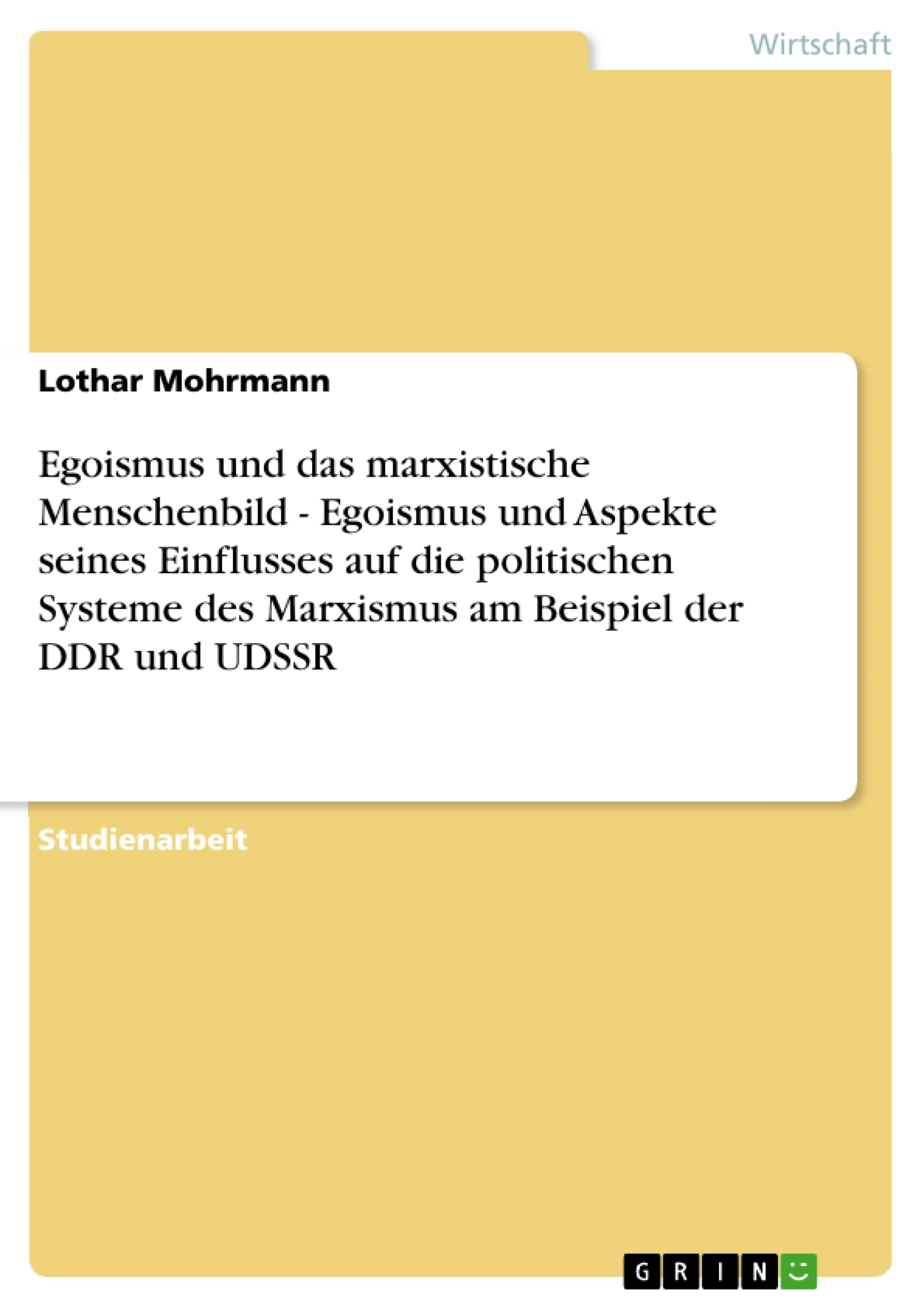 Title: Egoismus und das marxistische Menschenbild - Egoismus und Aspekte seines Einflusses auf die politischen Systeme des Marxismus am Beispiel der DDR und UDSSR