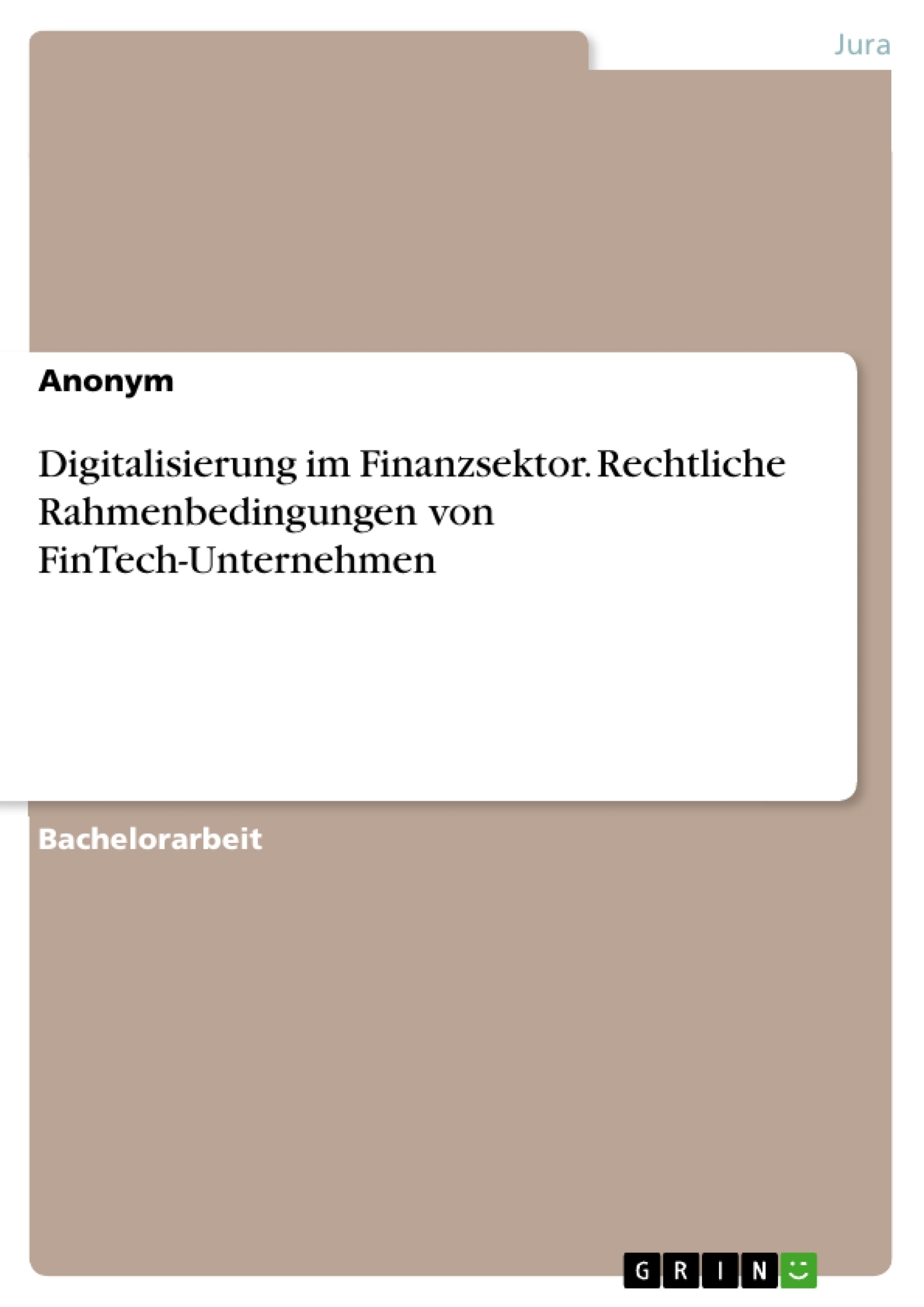 Titel: Digitalisierung im Finanzsektor. Rechtliche Rahmenbedingungen von FinTech-Unternehmen