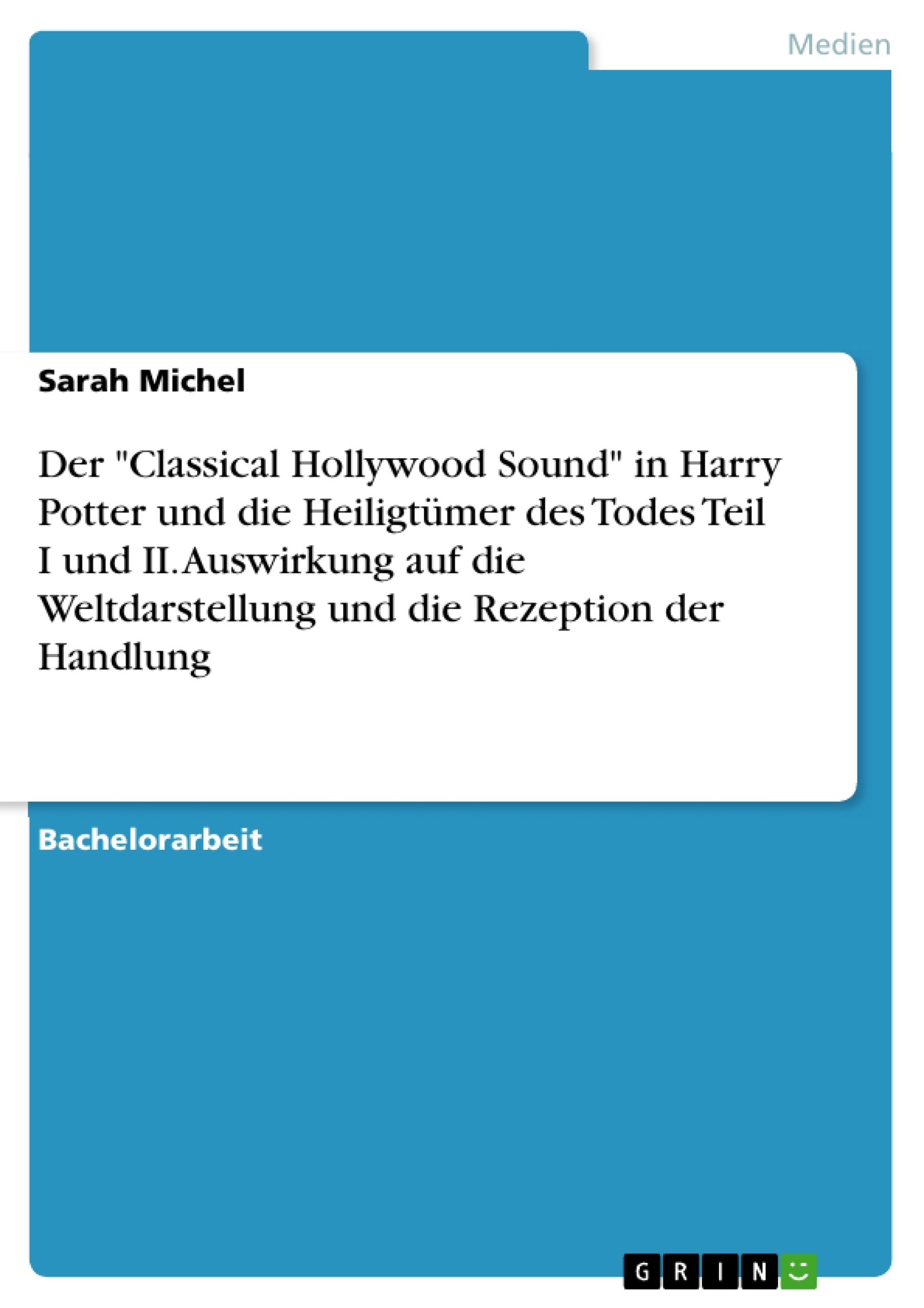 Título: Der "Classical Hollywood Sound" in Harry Potter und die Heiligtümer des Todes Teil I und II. Auswirkung auf die Weltdarstellung und die Rezeption der Handlung