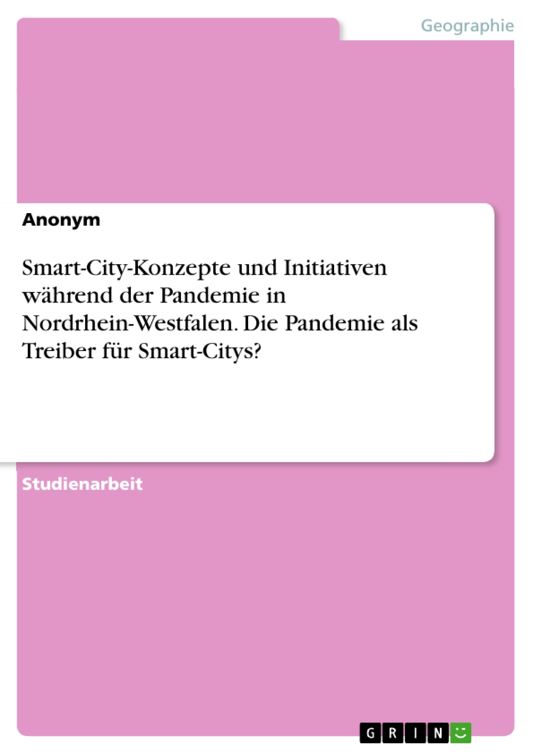 Titel: Smart-City-Konzepte und Initiativen während der Pandemie in Nordrhein-Westfalen. Die Pandemie als Treiber für Smart-Citys?