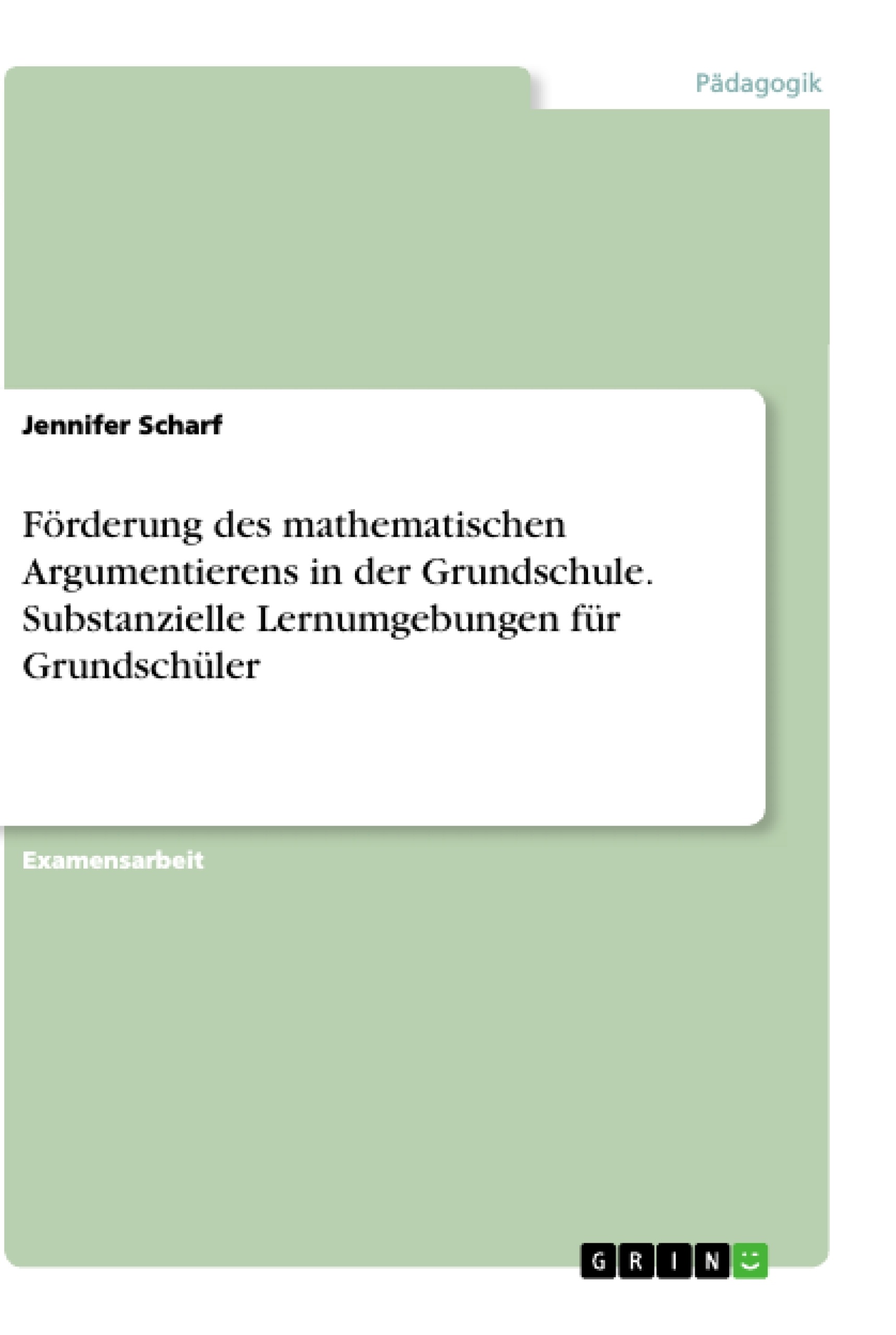 Titel: Förderung des mathematischen Argumentierens in der Grundschule. Substanzielle Lernumgebungen für Grundschüler