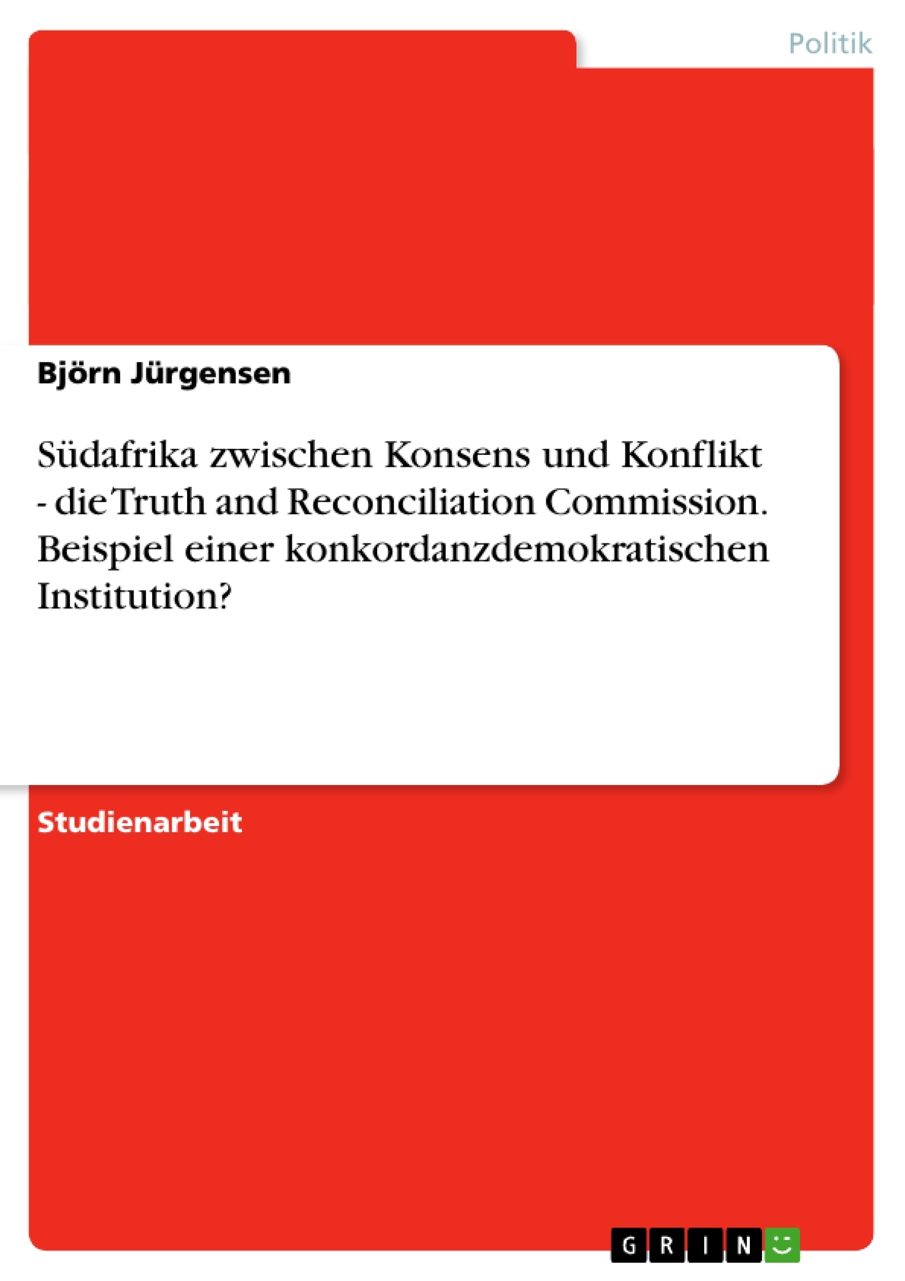 Titre: Südafrika zwischen Konsens und Konflikt - die Truth and Reconciliation Commission. Beispiel einer konkordanzdemokratischen Institution?