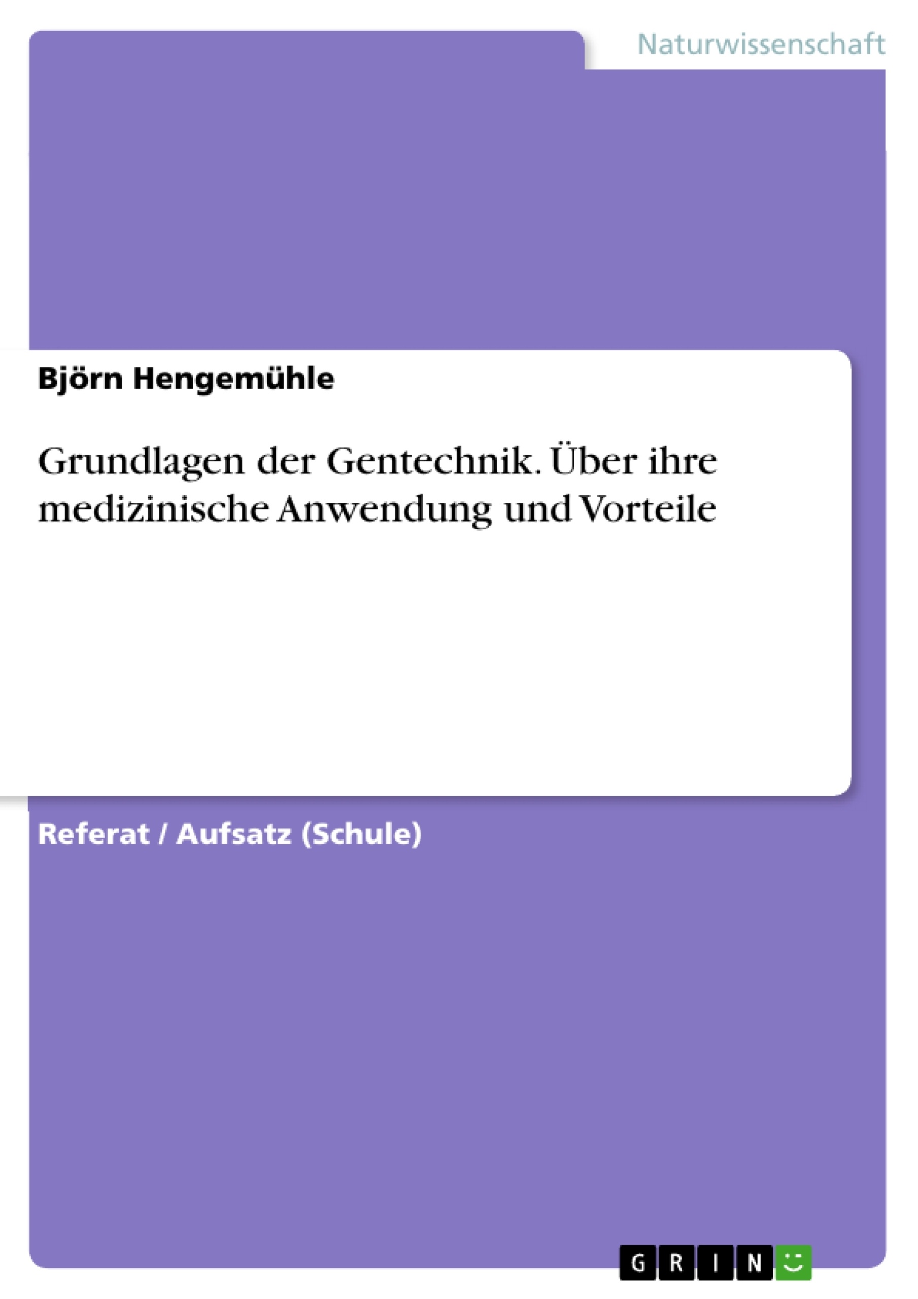 Title: Grundlagen der Gentechnik. Über ihre medizinische Anwendung und Vorteile