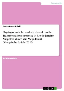 Título: Physiognomische und sozialstrukturelle Transformationsprozesse in Rio de Janeiro. Ausgelöst durch das Mega-Event Olympische Spiele 2016