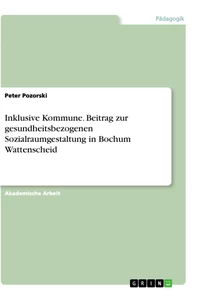 Titel: Inklusive Kommune. Beitrag zur gesundheitsbezogenen Sozialraumgestaltung in Bochum Wattenscheid