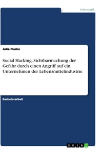 Titel: Social Hacking. Sichtbarmachung der Gefahr durch einen Angriff auf ein Unternehmen der Lebensmittelindustrie