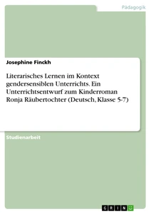 Title: Literarisches Lernen im Kontext gendersensiblen Unterrichts. Ein Unterrichtsentwurf zum Kinderroman Ronja Räubertochter (Deutsch, Klasse 5-7)