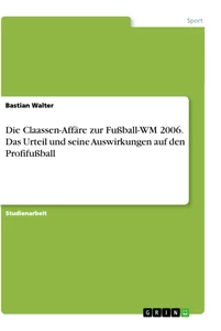 Titel: Die Claassen-Affäre zur Fußball-WM 2006. Das Urteil und seine Auswirkungen auf den Profifußball