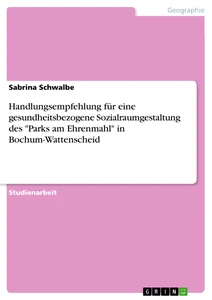 Titel: Handlungsempfehlung für eine gesundheitsbezogene Sozialraumgestaltung des "Parks am Ehrenmahl" in Bochum-Wattenscheid