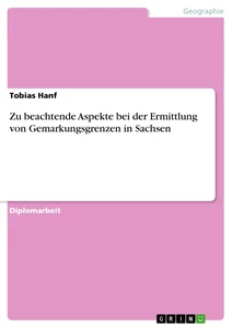 Title: Zu beachtende Aspekte bei der Ermittlung von Gemarkungsgrenzen in Sachsen