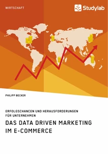 Title: Das Data Driven Marketing im E-Commerce. Erfolgschancen und Herausforderungen für Unternehmen