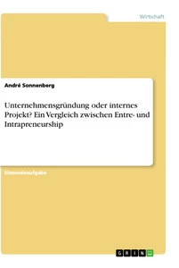 Titel: Unternehmensgründung oder internes Projekt? Ein Vergleich zwischen Entre- und Intrapreneurship