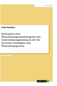 Titel: Konzeption einer Wissensmanagementlösung für eine Unternehmensgründung in der Net Economy. Grundlagen zum Wissensmanagement