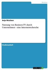 Titel: Nutzung von Business TV durch Unternehmen - eine Internetrecherche