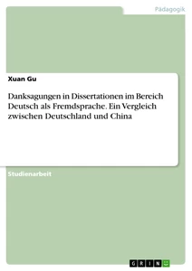 Title: Danksagungen in Dissertationen im Bereich Deutsch als Fremdsprache. Ein Vergleich zwischen Deutschland und China