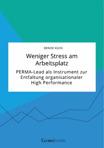 Title: Weniger Stress am Arbeitsplatz. PERMA-Lead als Instrument zur Entfaltung organisationaler High Performance