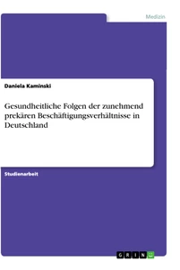 Titel: Gesundheitliche Folgen der zunehmend prekären Beschäftigungsverhältnisse in Deutschland