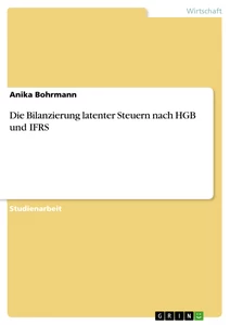 Titel: Die Bilanzierung latenter Steuern nach HGB und IFRS