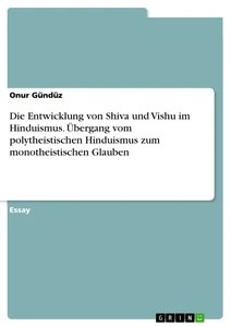 Titel: Die Entwicklung von Shiva und Vishu im Hinduismus. Übergang vom polytheistischen Hinduismus zum monotheistischen Glauben