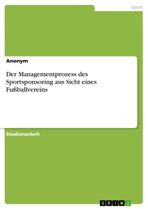 Title: Der Managementprozess des Sportsponsoring aus Sicht eines Fußballvereins
