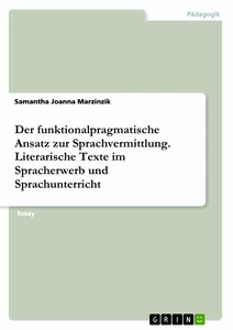 Titel: Der funktionalpragmatische Ansatz zur Sprachvermittlung. Literarische Texte im Spracherwerb und Sprachunterricht