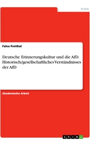 Titel: Deutsche Erinnerungskultur und die AfD. Historisch/gesellschaftliches Verständnisses der AfD
