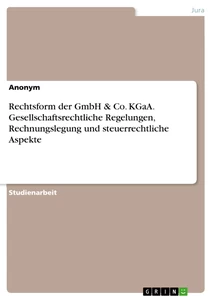 Titel: Rechtsform der GmbH & Co. KGaA. Gesellschaftsrechtliche Regelungen, Rechnungslegung und steuerrechtliche Aspekte