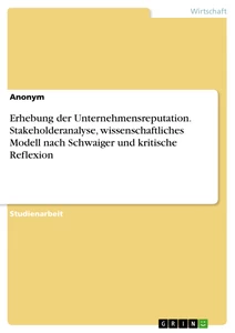 Titel: Erhebung der Unternehmensreputation. Stakeholderanalyse, wissenschaftliches Modell nach Schwaiger und kritische Reflexion