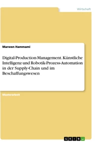 Titel: Digital-Production-Management. Künstliche Intelligenz und Robotik-Prozess-Automation in der Supply-Chain und im Beschaffungswesen