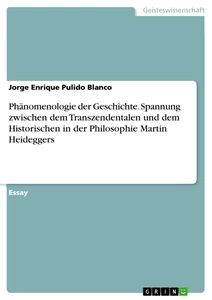 Titel: Phänomenologie der Geschichte. Spannung zwischen dem Transzendentalen und dem Historischen in der Philosophie Martin Heideggers