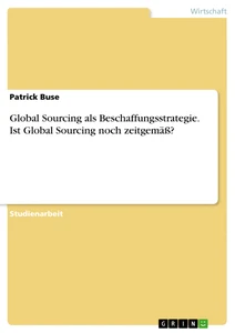 Titel: Global Sourcing als Beschaffungsstrategie. Ist Global Sourcing noch zeitgemäß?
