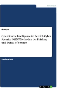 Titel: Open Source Intelligence im Bereich Cyber Security. OSINT-Methoden bei Phishing und Denial of Service