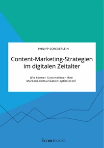 Title: Content-Marketing-Strategien im digitalen Zeitalter. Wie können Unternehmen ihre Markenkommunikation optimieren?