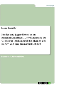 Titel: Kinder und Jugendliteratur im Religionsunterricht. Literaturanalyse zu "Monsieur Ibrahim und die Blumen des Koran" von Eric-Emmanuel Schmitt
