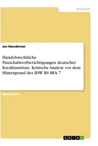 Titel: Handelsrechtliche Pauschalwertberichtigungen deutscher Kreditinstitute. Kritische Analyse vor dem Hintergrund des IDW RS BFA 7