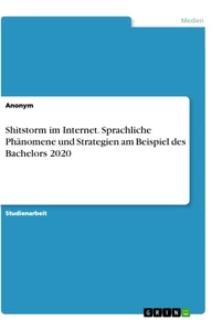 Titel: Shitstorm im Internet. Sprachliche Phänomene und Strategien am Beispiel des Bachelors 2020