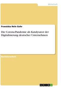 Titel: Die Corona-Pandemie als Katalysator der Digitalisierung deutscher Unternehmen