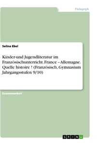 Title: Kinder-und Jugendliteratur im Französischunterricht. France – Allemagne. Quelle histoire !   (Französisch, Gymnasium Jahrgangsstufen 9/10)