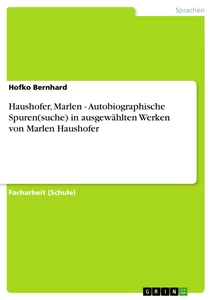 Titel: Haushofer, Marlen - Autobiographische Spuren(suche) in ausgewählten Werken von Marlen Haushofer