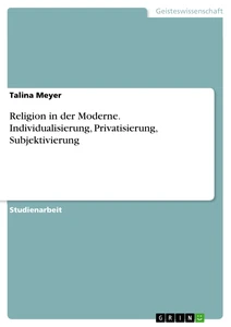 Titel: Religion in der Moderne. Individualisierung, Privatisierung, Subjektivierung