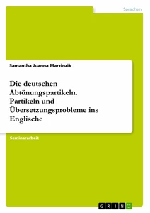 Titel: Die deutschen Abtönungspartikeln. Partikeln und Übersetzungsprobleme ins Englische