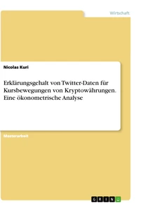 Title: Erklärungsgehalt von Twitter-Daten für Kursbewegungen von Kryptowährungen. Eine ökonometrische Analyse