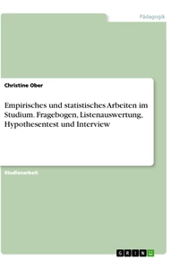 Titel: Empirisches und statistisches Arbeiten im Studium. Fragebogen, Listenauswertung, Hypothesentest und Interview