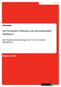 Titel: Die Vereinten Nationen als internationaler Mediator?