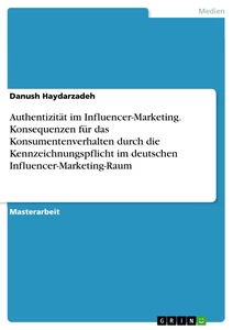 Titel: Authentizität im Influencer-Marketing. Konsequenzen für das Konsumentenverhalten durch die Kennzeichnungspflicht im deutschen Influencer-Marketing-Raum