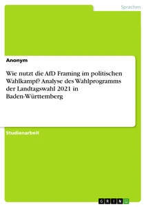 Titel: Wie nutzt die AfD Framing im politischen Wahlkampf? Analyse des Wahlprogramms der Landtagswahl 2021 in Baden-Württemberg