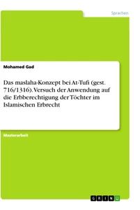 Titel: Das maslaha-Konzept bei At-Tufi (gest. 716/1316). Versuch der Anwendung auf die Erbberechtigung der Töchter im Islamischen Erbrecht