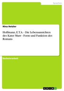 Titel: Hoffmann, E.T.A. - Die Lebensansichten des Kater Murr - Form und Funktion des Romans