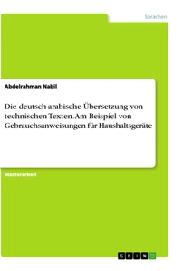 Title: Die deutsch-arabische Übersetzung von technischen Texten. Am Beispiel von Gebrauchsanweisungen für Haushaltsgeräte