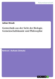 Titel: Gentechnik aus der Sicht der Biologie, Gemeinschaftskunde und Philosophie